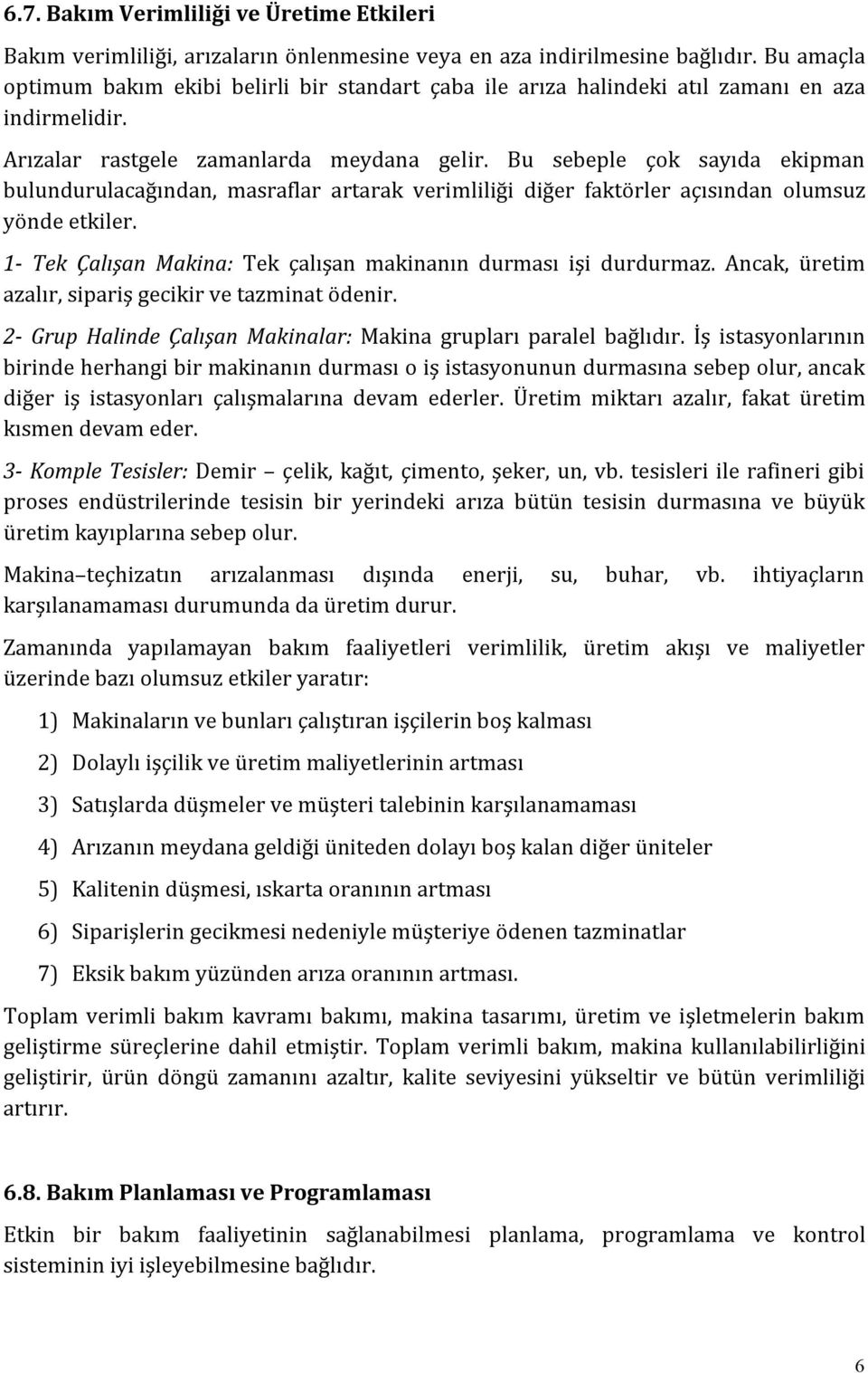 Bu sebeple çok sayıda ekipman bulundurulacağından, masraflar artarak verimliliği diğer faktörler açısından olumsuz yönde etkiler. 1- Tek Çalışan Makina: Tek çalışan makinanın durması işi durdurmaz.