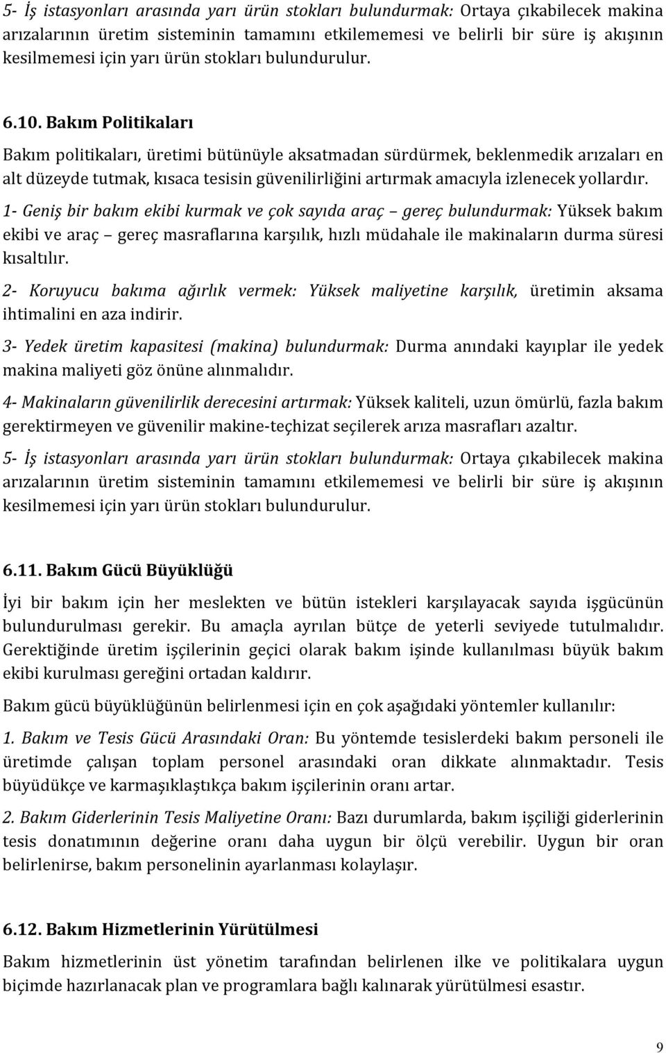 Bakım Politikaları Bakım politikaları, üretimi bütünüyle aksatmadan sürdürmek, beklenmedik arızaları en alt düzeyde tutmak, kısaca tesisin güvenilirliğini artırmak amacıyla izlenecek yollardır.