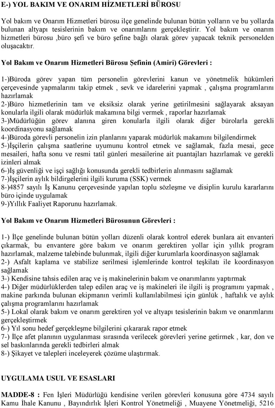 Yol Bakım ve Onarım Hizmetleri Bürosu Şefinin (Amiri) Görevleri : 1-)Büroda görev yapan tüm personelin görevlerini kanun ve yönetmelik hükümleri çerçevesinde yapmalarını takip etmek, sevk ve