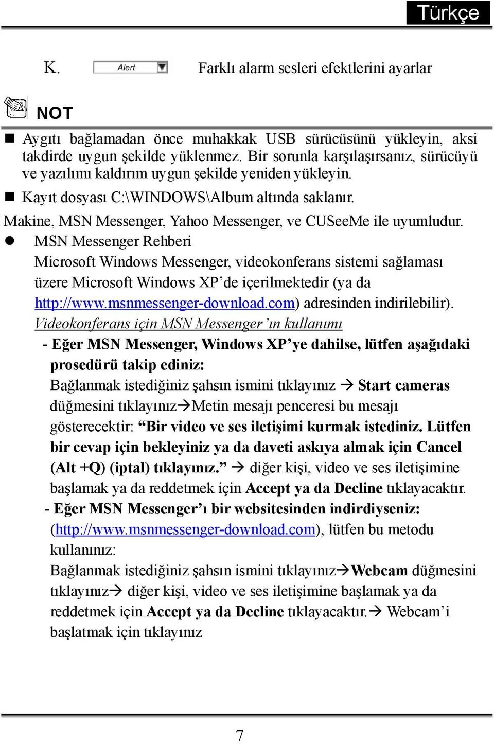 Makine, MSN Messenger, Yahoo Messenger, ve CUSeeMe ile uyumludur.