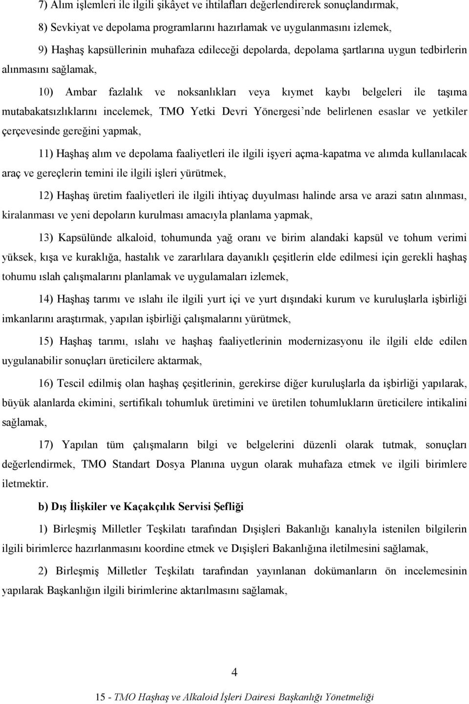 Devri Yönergesi nde belirlenen esaslar ve yetkiler çerçevesinde gereğini yapmak, 11) Haşhaş alım ve depolama faaliyetleri ile ilgili işyeri açma-kapatma ve alımda kullanılacak araç ve gereçlerin