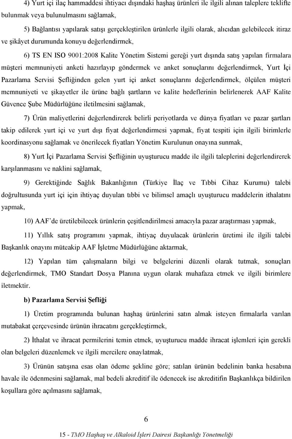 anketi hazırlayıp göndermek ve anket sonuçlarını değerlendirmek, Yurt İçi Pazarlama Servisi Şefliğinden gelen yurt içi anket sonuçlarını değerlendirmek, ölçülen müşteri memnuniyeti ve şikayetler ile