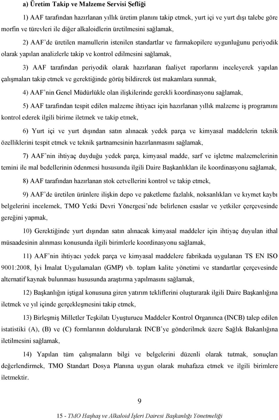 olarak hazırlanan faaliyet raporlarını inceleyerek yapılan çalışmaları takip etmek ve gerektiğinde görüş bildirerek üst makamlara sunmak, 4) AAF nin Genel Müdürlükle olan ilişkilerinde gerekli