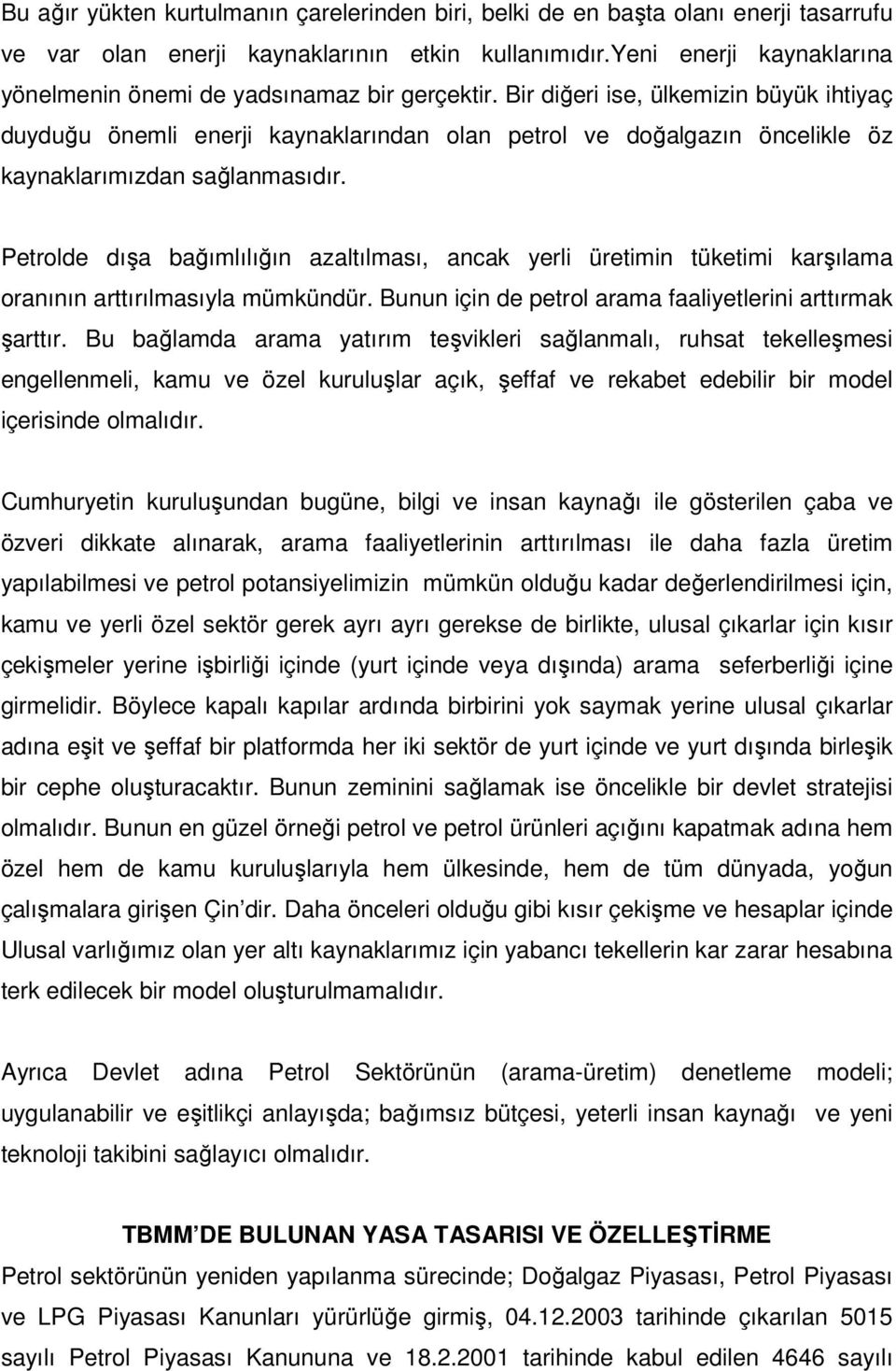 Bir diğeri ise, ülkemizin büyük ihtiyaç duyduğu önemli enerji kaynaklarından olan petrol ve doğalgazın öncelikle öz kaynaklarımızdan sağlanmasıdır.