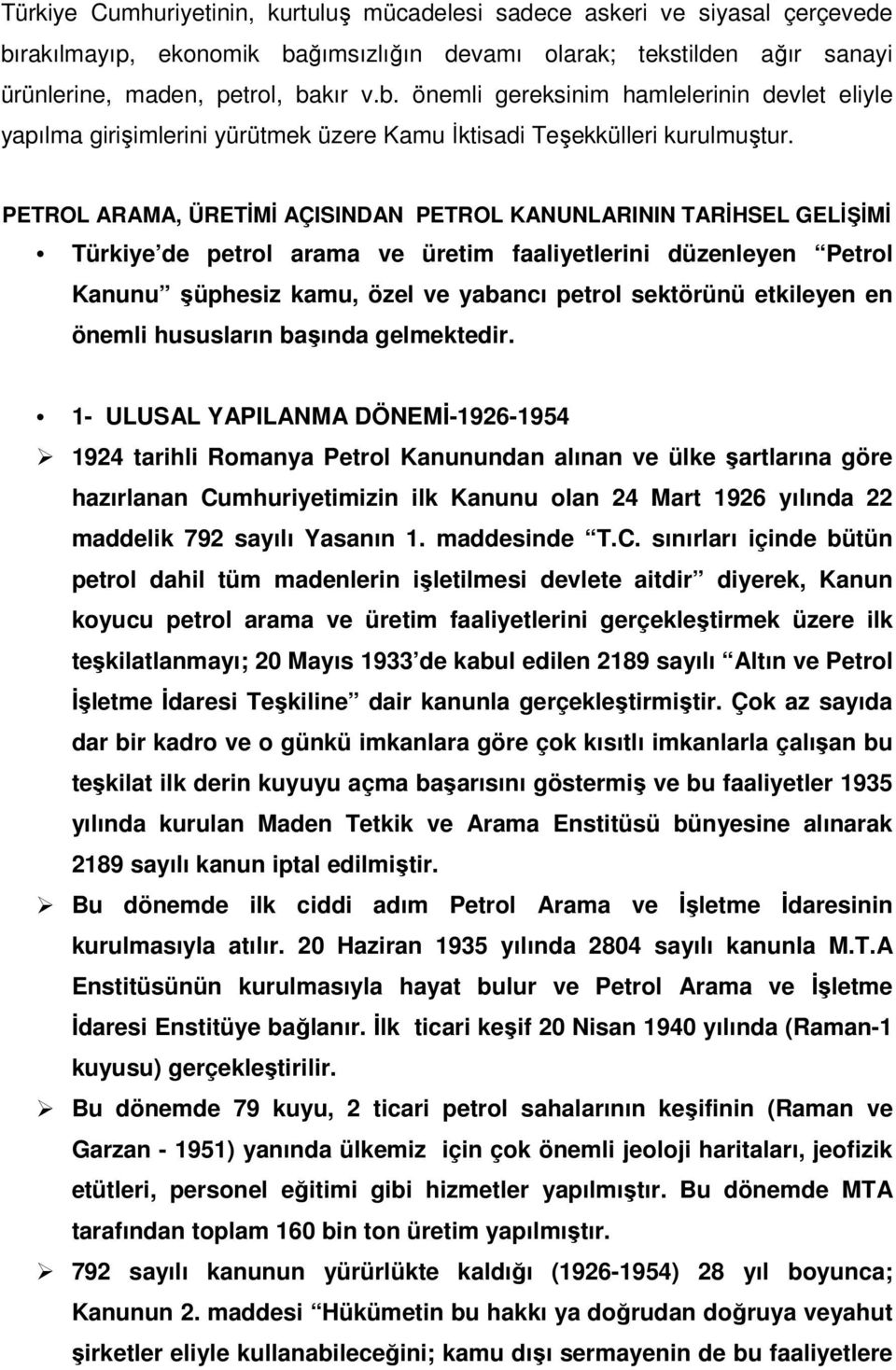 PETROL ARAMA, ÜRETİMİ AÇISINDAN PETROL KANUNLARININ TARİHSEL GELİŞİMİ Türkiye de petrol arama ve üretim faaliyetlerini düzenleyen Petrol Kanunu şüphesiz kamu, özel ve yabancı petrol sektörünü