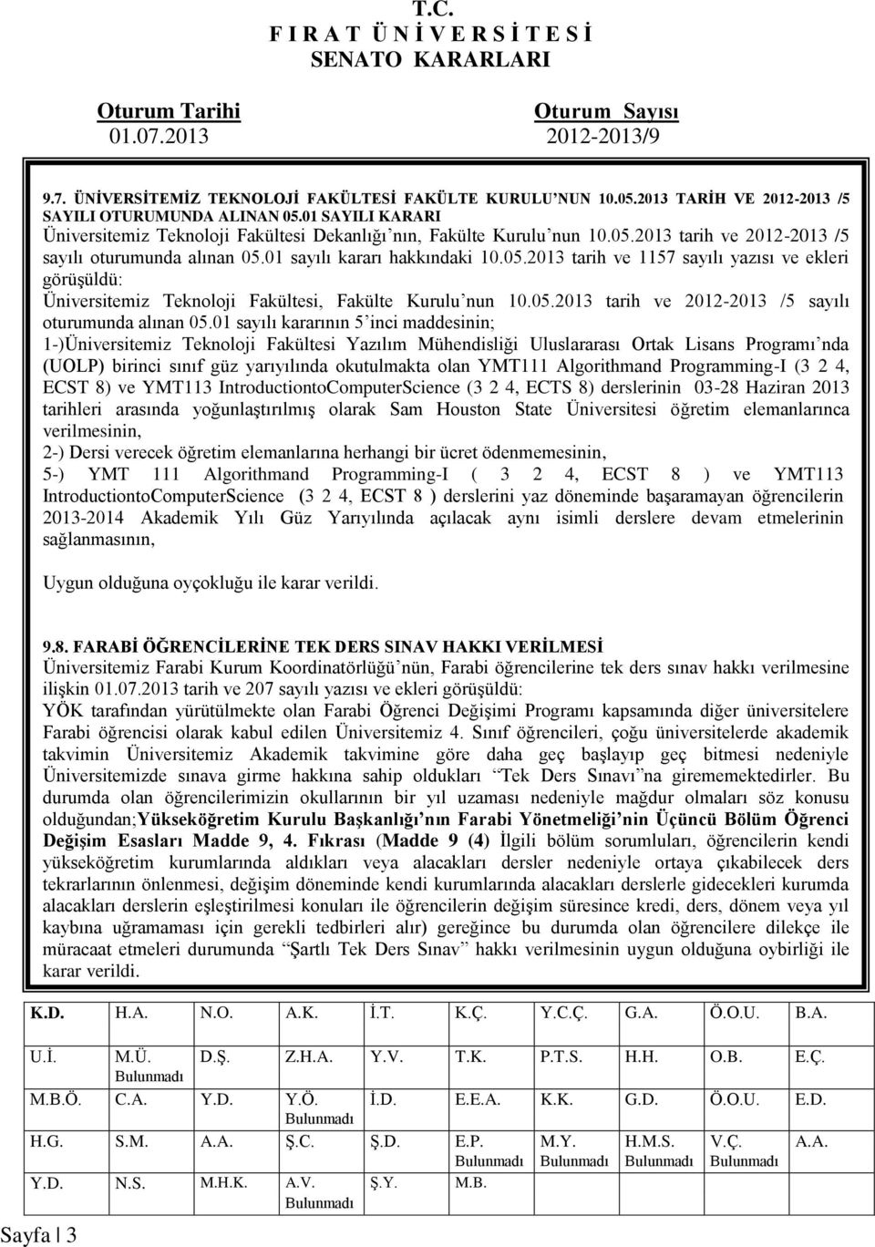 2013 tarih ve 2012-2013 /5 sayılı oturumunda alınan 05.01 sayılı kararı hakkındaki 10.05.2013 tarih ve 1157 sayılı yazısı ve ekleri görüşüldü: Üniversitemiz Teknoloji Fakültesi, Fakülte Kurulu nun 10.