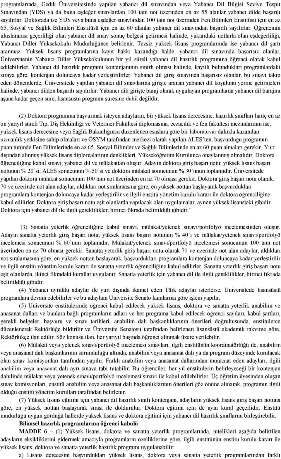 Doktorada ise YDS veya buna eşdeğer sınavlardan 100 tam not üzerinden Fen Bilimleri Enstitüsü için en az 65, Sosyal ve Sağlık Bilimleri Enstitüsü için en az 60 alanlar yabancı dil sınavından başarılı