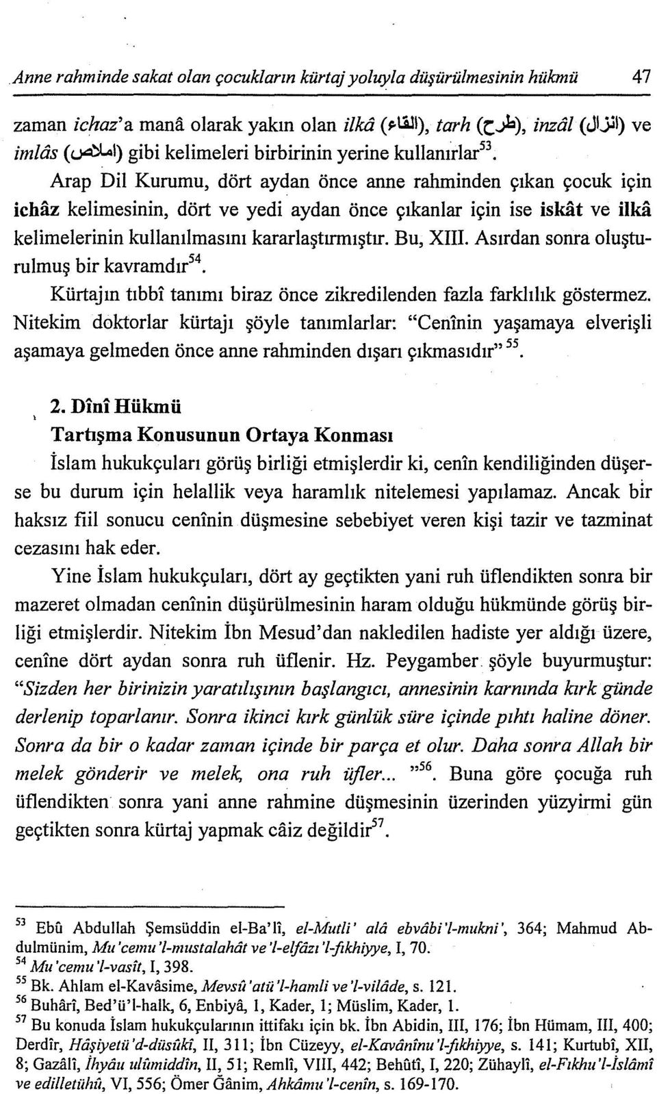 ve ilka kelimelerinin kullanılmasını kararlaştırınıştır. Bu, XIII. Asırdan sonra oluşturulmuş bir kavramdır 54 Kürtajın tıbbi tanımı biraz önce zikredilenden fazla farklılık göstermez.