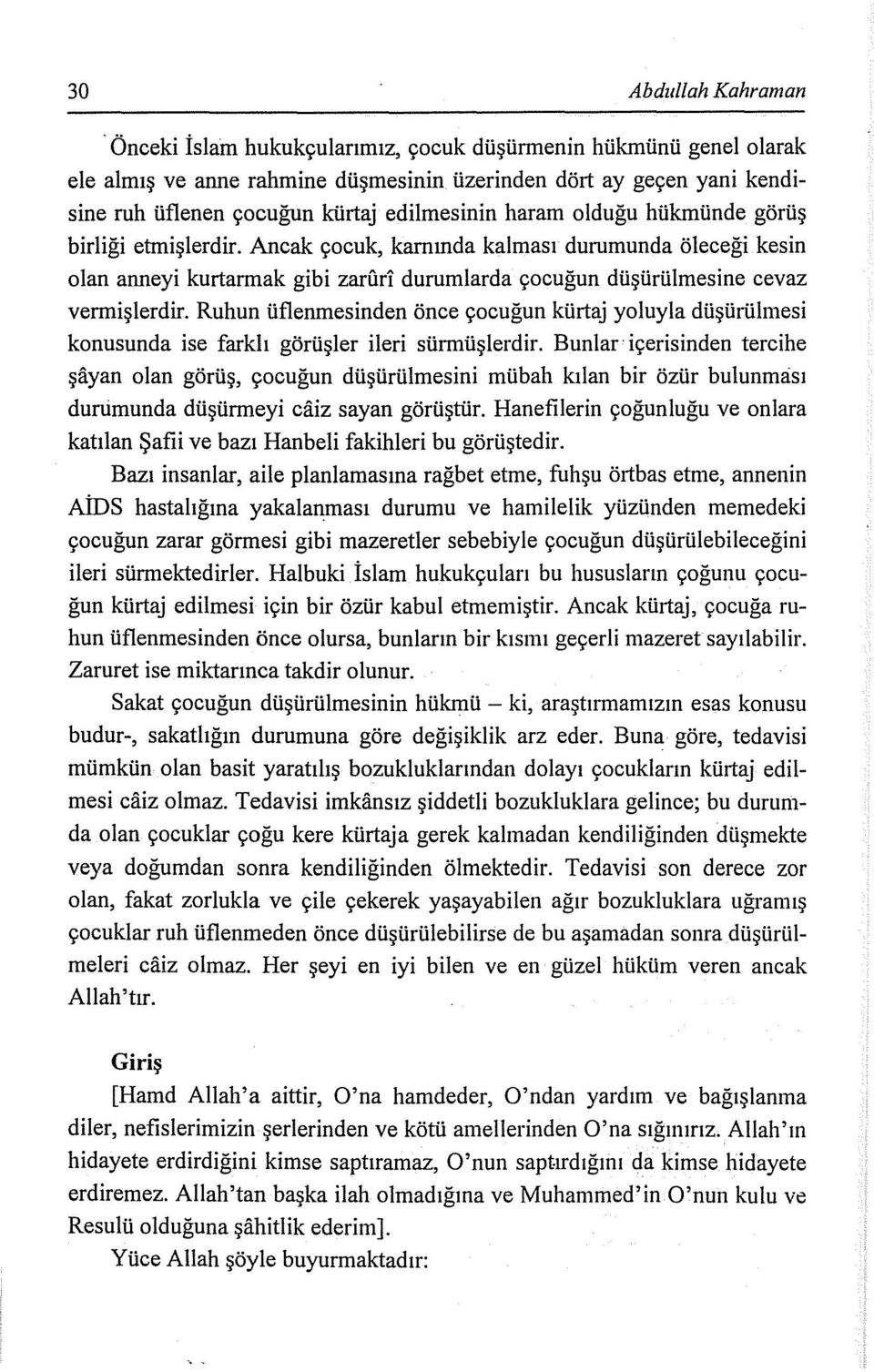 Ancak çocuk, karnında kalması durumunda öleceği kesin olan anneyi kurtarmak gibi zarfiri durumlarda çocuğun düşürülmesine cevaz vermişlerdir.