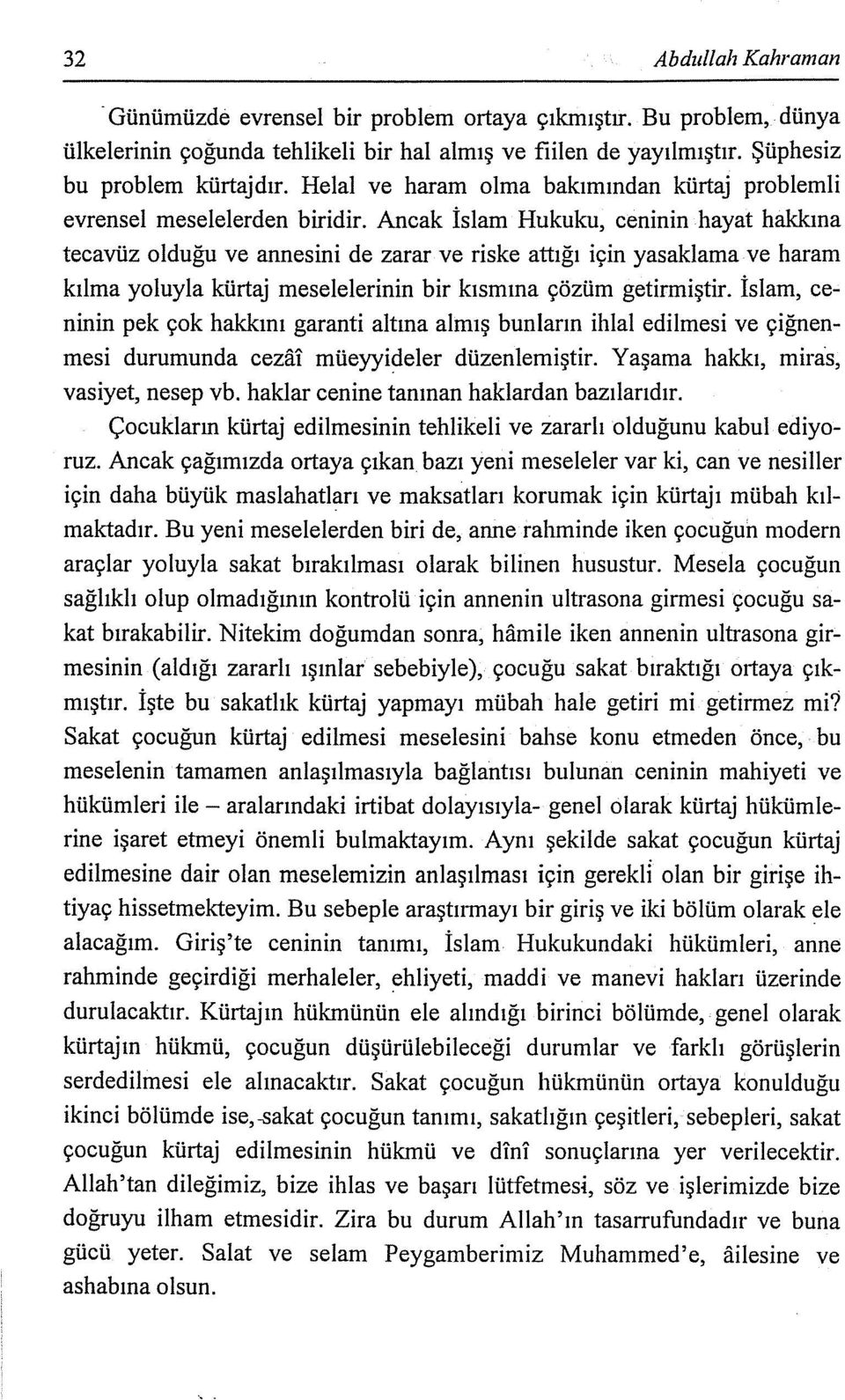 Ancak İslam Hukuku, ceninin hayat hakkına tecavüz olduğu ve annesini de zarar ve riske attığı için yasaklama ve haram kılma yoluyla kürtaj meselelerinin bir kısmına çözüm getirmiştir.