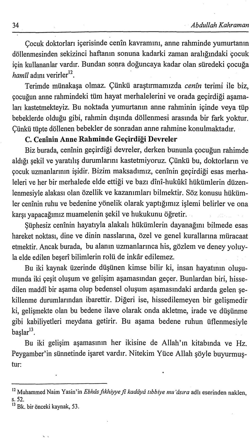 Çünkü araştırmamızda cenin terimi ile biz, çocuğun anne rahmindeki tüm hayat merhalelerini ve orada geçirdiği aşamaları kastetmekteyiz.