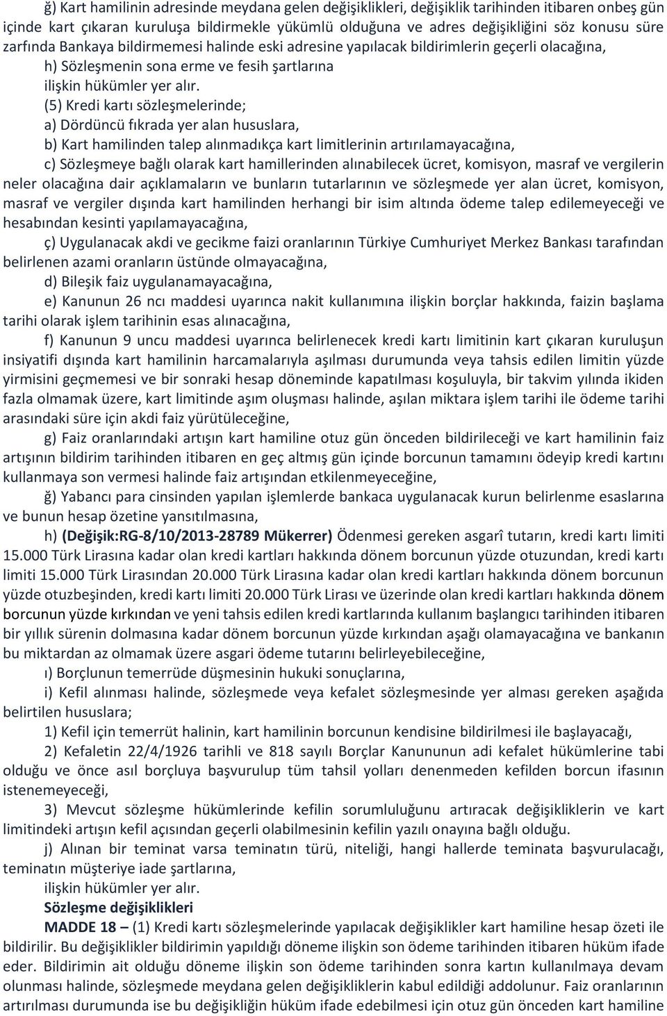 (5) Kredi kartı sözleşmelerinde; a) Dördüncü fıkrada yer alan hususlara, b) Kart hamilinden talep alınmadıkça kart limitlerinin artırılamayacağına, c) Sözleşmeye bağlı olarak kart hamillerinden