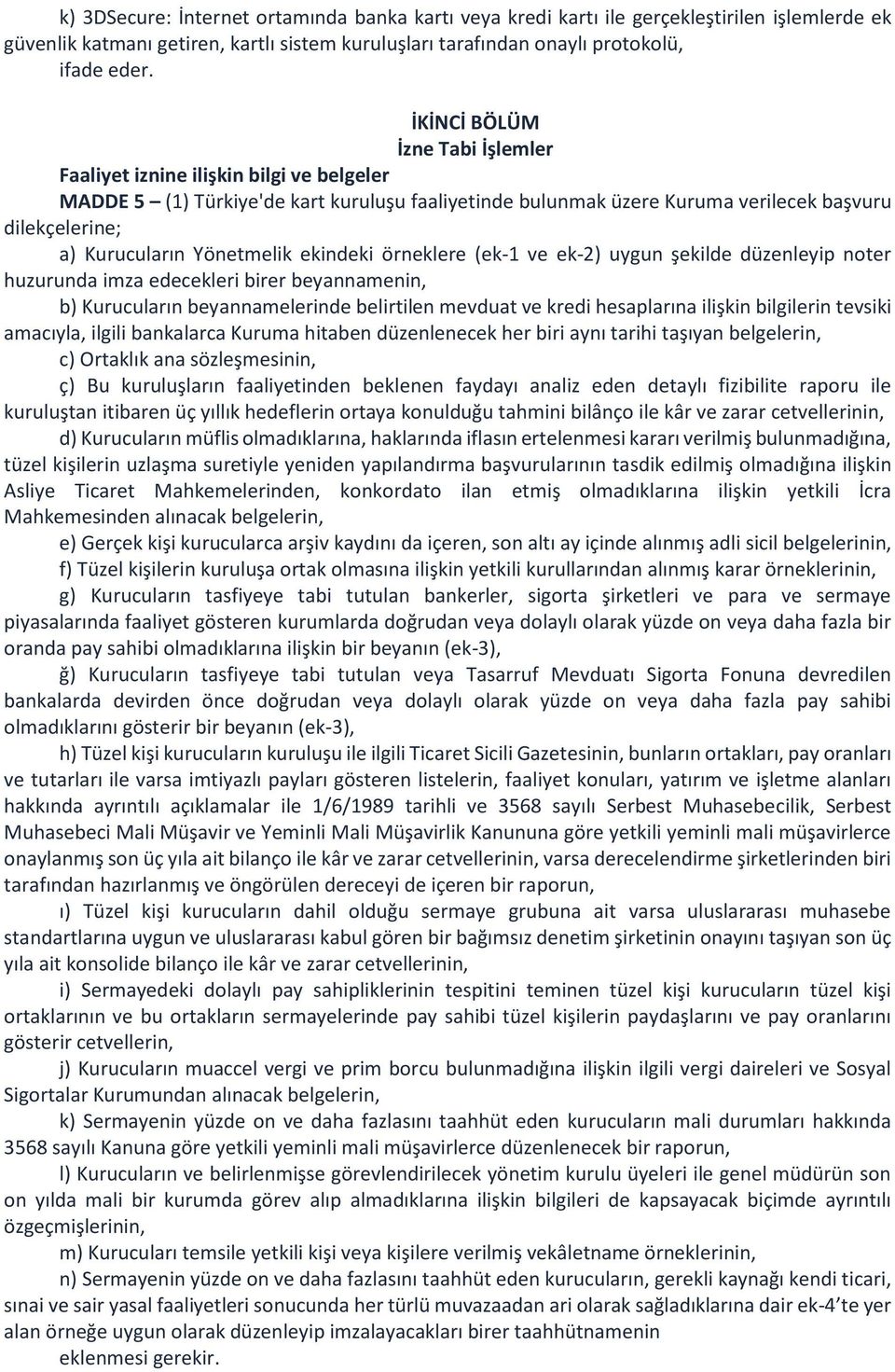 Yönetmelik ekindeki örneklere (ek-1 ve ek-2) uygun şekilde düzenleyip noter huzurunda imza edecekleri birer beyannamenin, b) Kurucuların beyannamelerinde belirtilen mevduat ve kredi hesaplarına