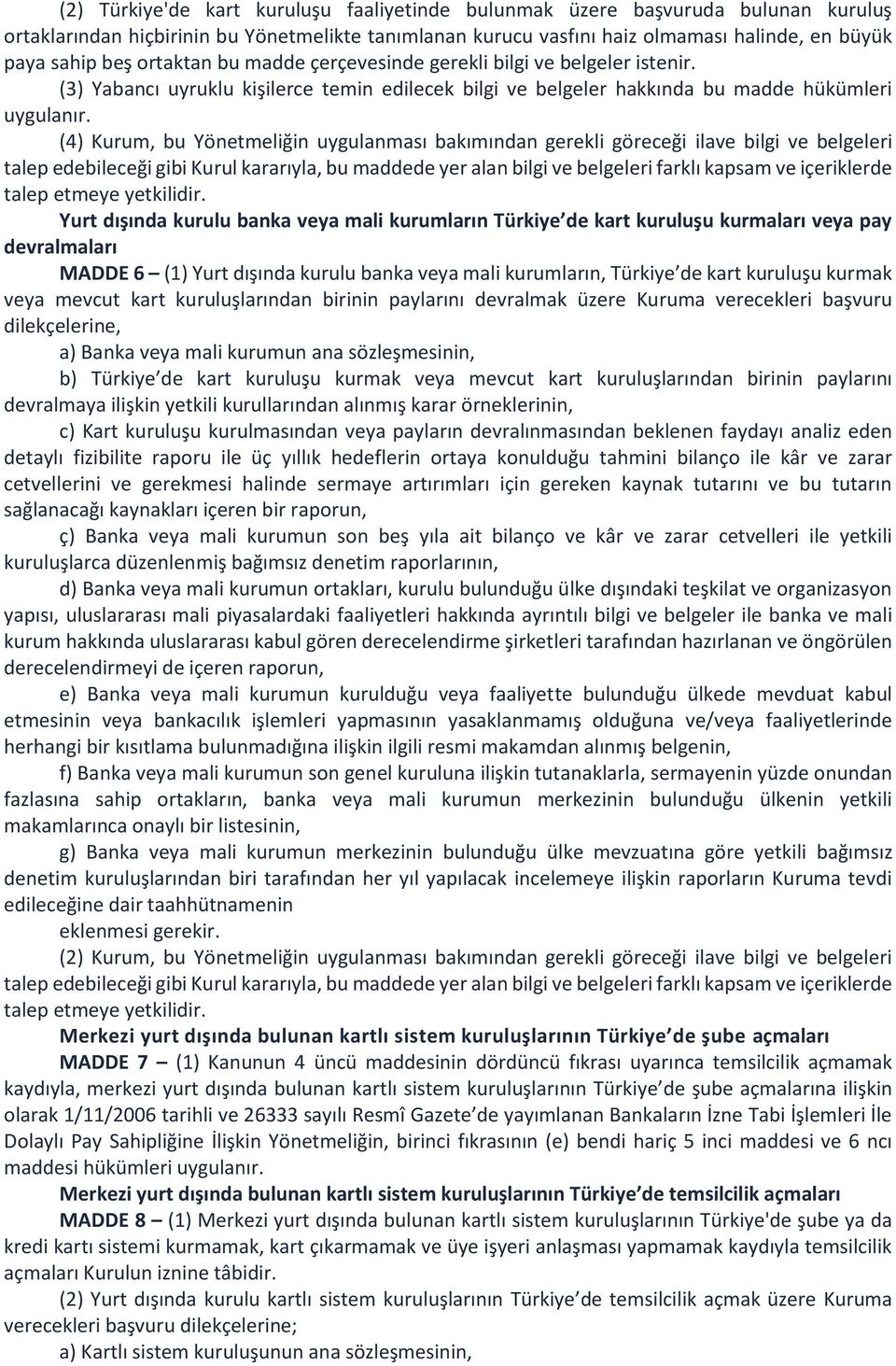 (4) Kurum, bu Yönetmeliğin uygulanması bakımından gerekli göreceği ilave bilgi ve belgeleri talep edebileceği gibi Kurul kararıyla, bu maddede yer alan bilgi ve belgeleri farklı kapsam ve içeriklerde