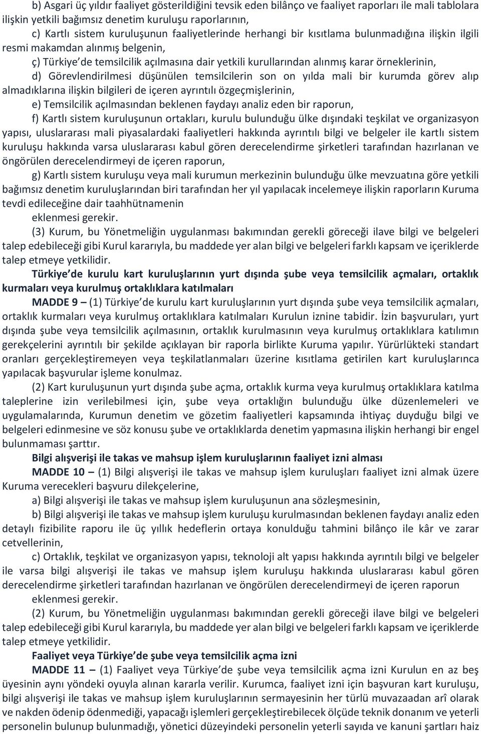 Görevlendirilmesi düşünülen temsilcilerin son on yılda mali bir kurumda görev alıp almadıklarına ilişkin bilgileri de içeren ayrıntılı özgeçmişlerinin, e) Temsilcilik açılmasından beklenen faydayı