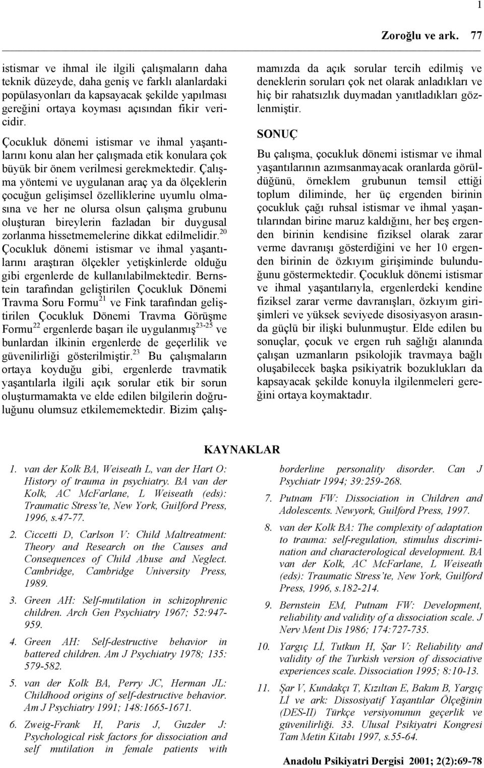 Çocukluk dönemi istismar ve ihmal yaşantılarını konu alan her çalışmada etik konulara çok büyük bir önem verilmesi gerekmektedir.