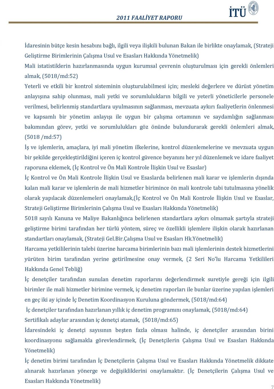 anlayışına sahip olunması, mali yetki ve sorumlulukların bilgili ve yeterli yöneticilerle personele verilmesi, belirlenmiş standartlara uyulmasının sağlanması, mevzuata aykırı faaliyetlerin önlenmesi