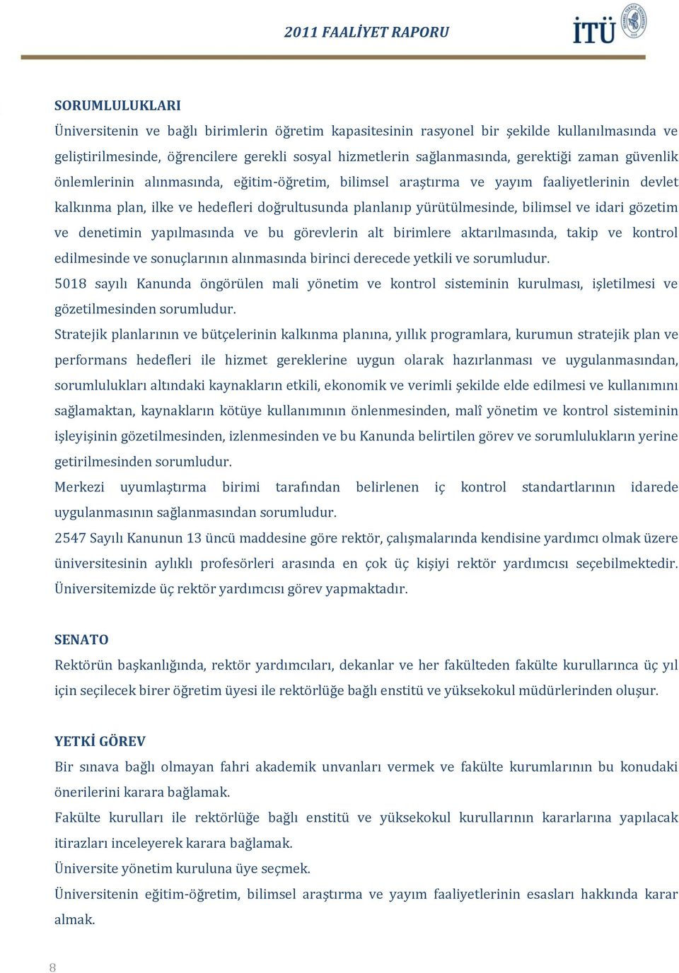 gözetim ve denetimin yapılmasında ve bu görevlerin alt birimlere aktarılmasında, takip ve kontrol edilmesinde ve sonuçlarının alınmasında birinci derecede yetkili ve sorumludur.