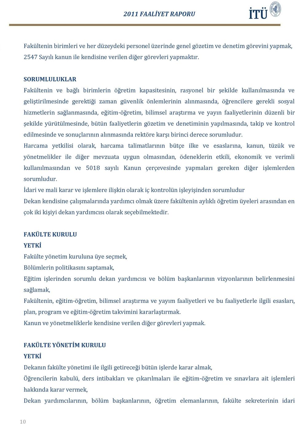 sosyal hizmetlerin sağlanmasında, eğitim-öğretim, bilimsel araştırma ve yayın faaliyetlerinin düzenli bir şekilde yürütülmesinde, bütün faaliyetlerin gözetim ve denetiminin yapılmasında, takip ve