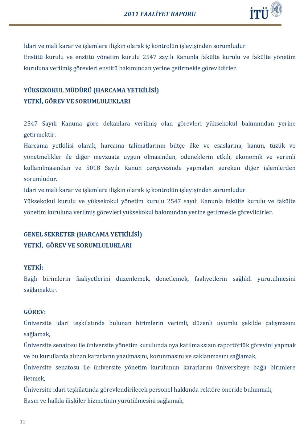 YÜKSEKOKUL MÜDÜRÜ (HARCAMA YETKİLİSİ) YETKİ, GÖREV VE SORUMLULUKLARI 2547 Sayılı Kanuna göre dekanlara verilmiş olan görevleri yüksekokul bakımından yerine getirmektir.