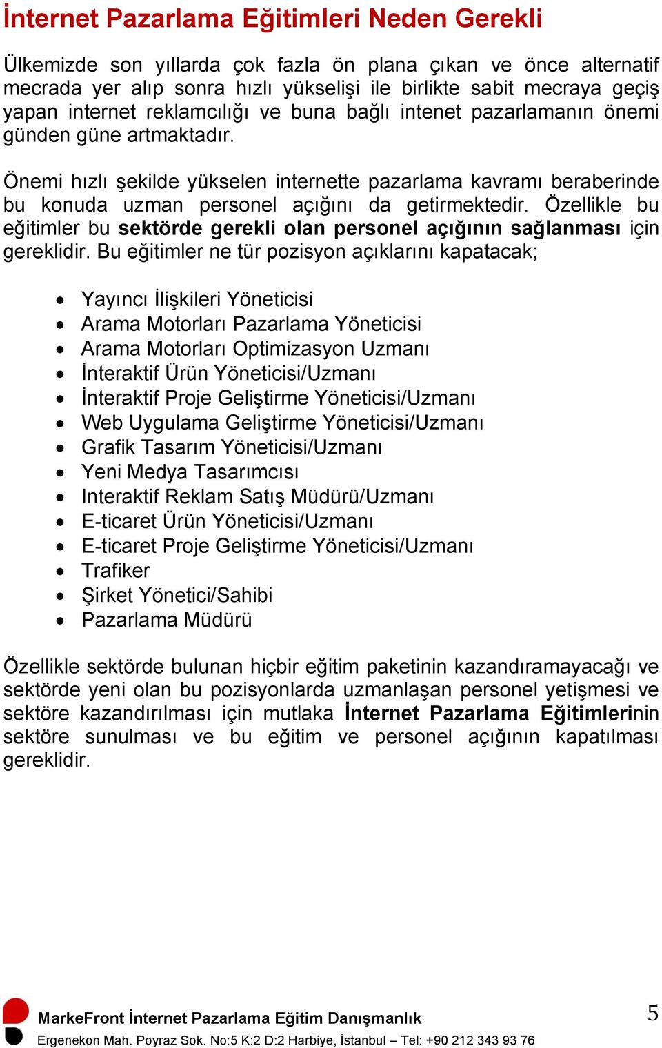 Özellikle bu eğitimler bu sektörde gerekli olan personel açığının sağlanması için gereklidir.