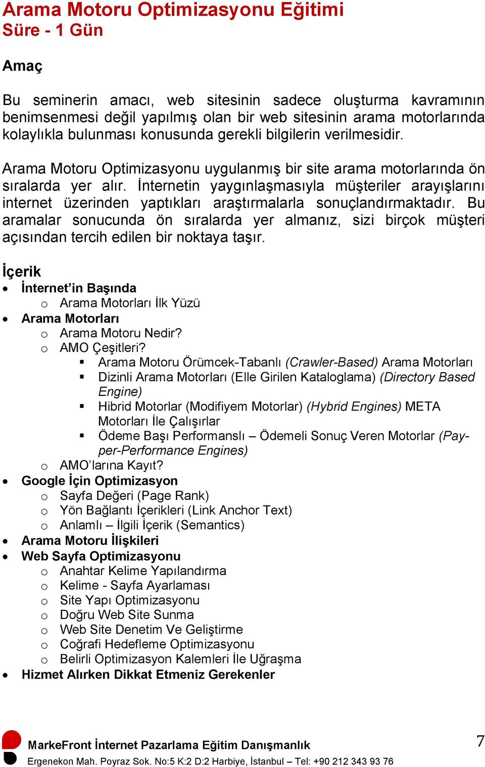 İnternetin yaygınlaşmasıyla müşteriler arayışlarını internet üzerinden yaptıkları araştırmalarla sonuçlandırmaktadır.