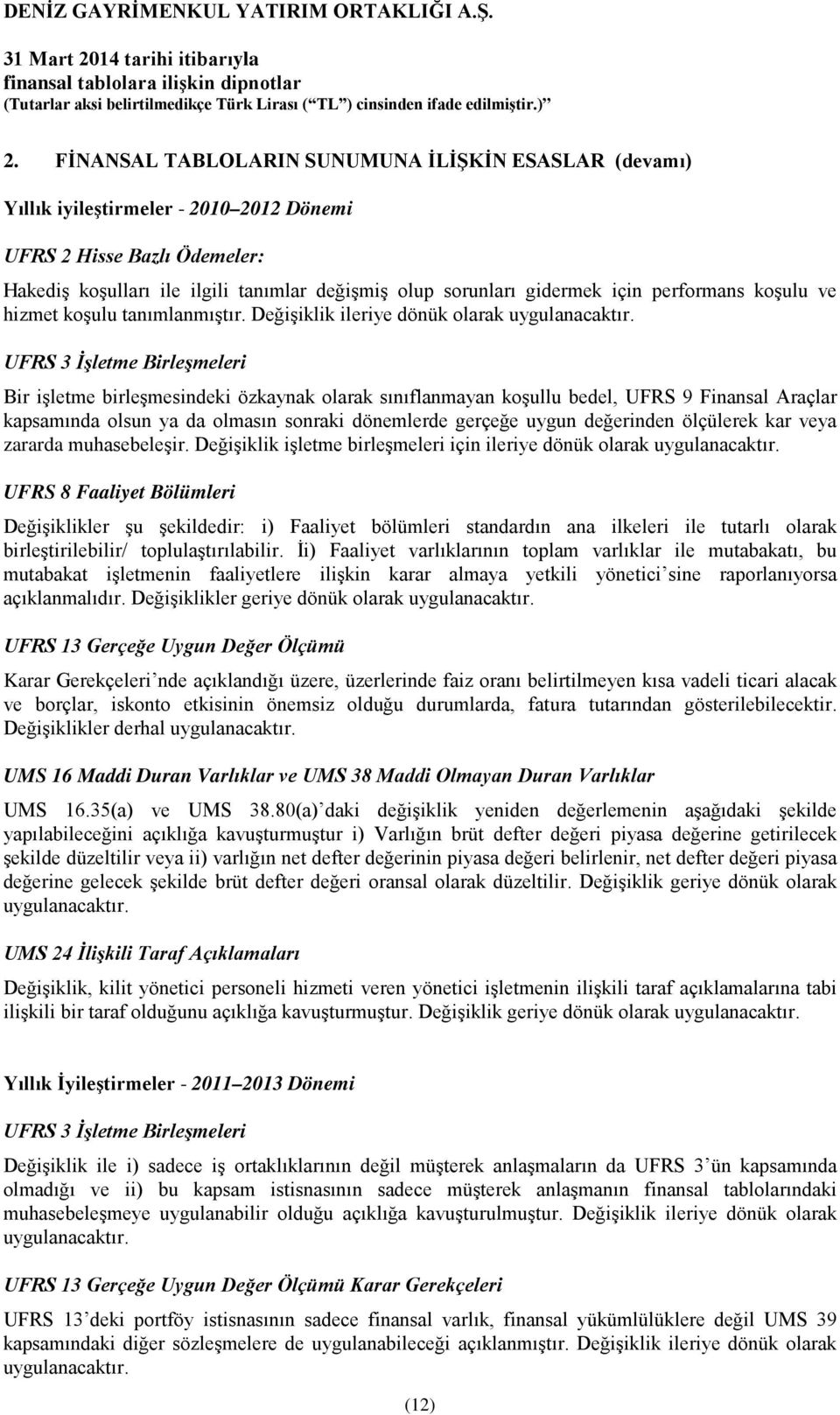 UFRS 3 İşletme Birleşmeleri Bir işletme birleşmesindeki özkaynak olarak sınıflanmayan koşullu bedel, UFRS 9 Finansal Araçlar kapsamında olsun ya da olmasın sonraki dönemlerde gerçeğe uygun değerinden