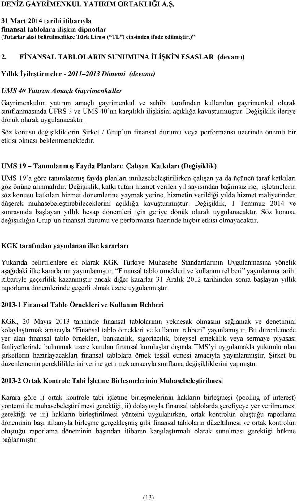 Söz konusu değişikliklerin Şirket / Grup un finansal durumu veya performansı üzerinde önemli bir etkisi olması beklenmemektedir.