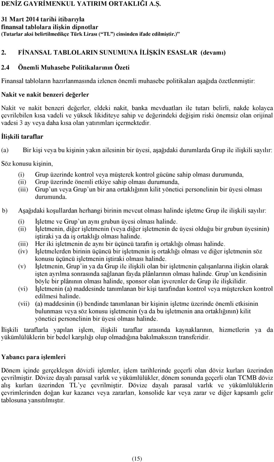 değerler, eldeki nakit, banka mevduatları ile tutarı belirli, nakde kolayca çevrilebilen kısa vadeli ve yüksek likiditeye sahip ve değerindeki değişim riski önemsiz olan orijinal vadesi 3 ay veya