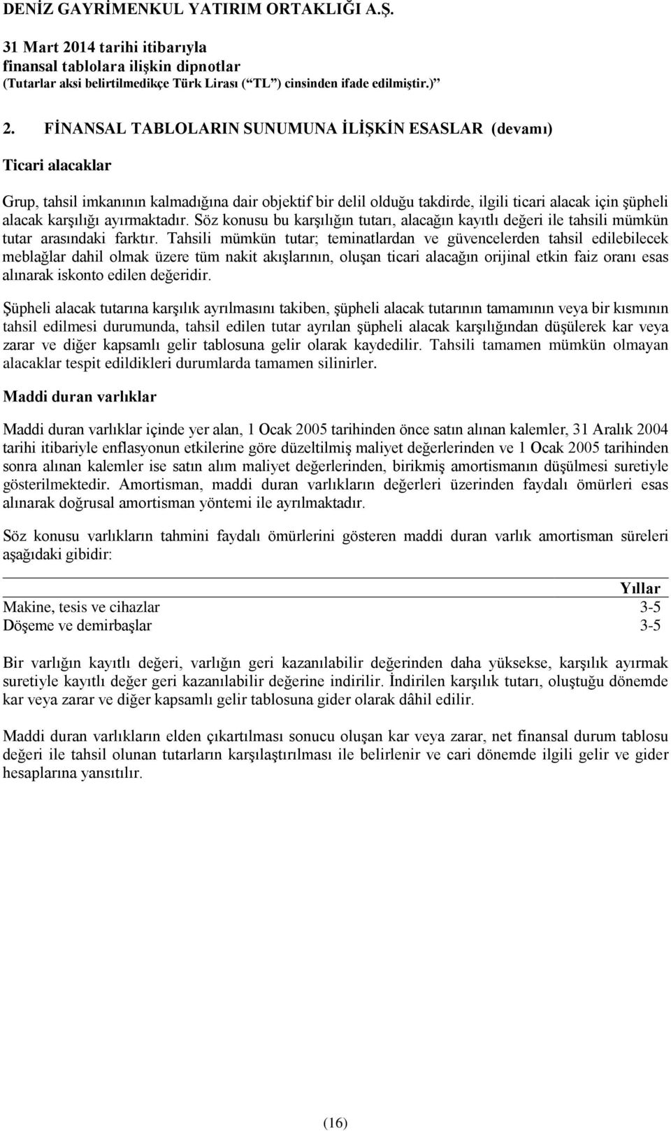 Tahsili mümkün tutar; teminatlardan ve güvencelerden tahsil edilebilecek meblağlar dahil olmak üzere tüm nakit akışlarının, oluşan ticari alacağın orijinal etkin faiz oranı esas alınarak iskonto