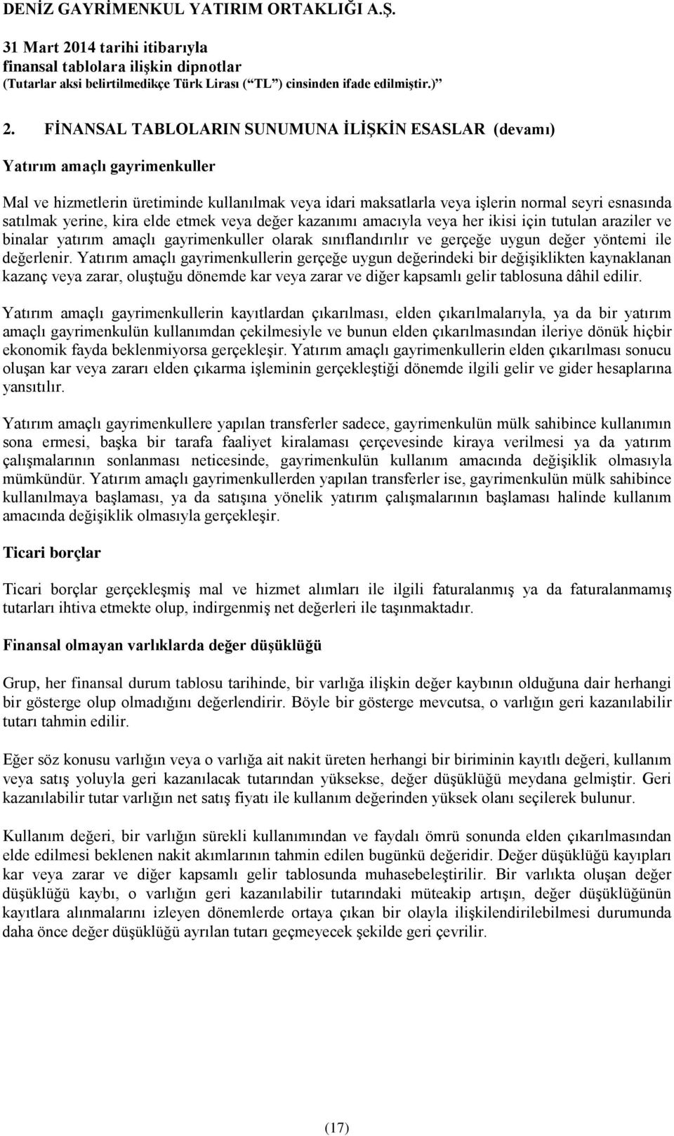 Yatırım amaçlı gayrimenkullerin gerçeğe uygun değerindeki bir değişiklikten kaynaklanan kazanç veya zarar, oluştuğu dönemde kar veya zarar ve diğer kapsamlı gelir tablosuna dâhil edilir.