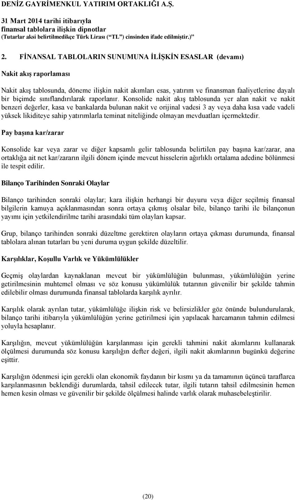 Konsolide nakit akış tablosunda yer alan nakit ve nakit benzeri değerler, kasa ve bankalarda bulunan nakit ve orijinal vadesi 3 ay veya daha kısa vade vadeli yüksek likiditeye sahip yatırımlarla