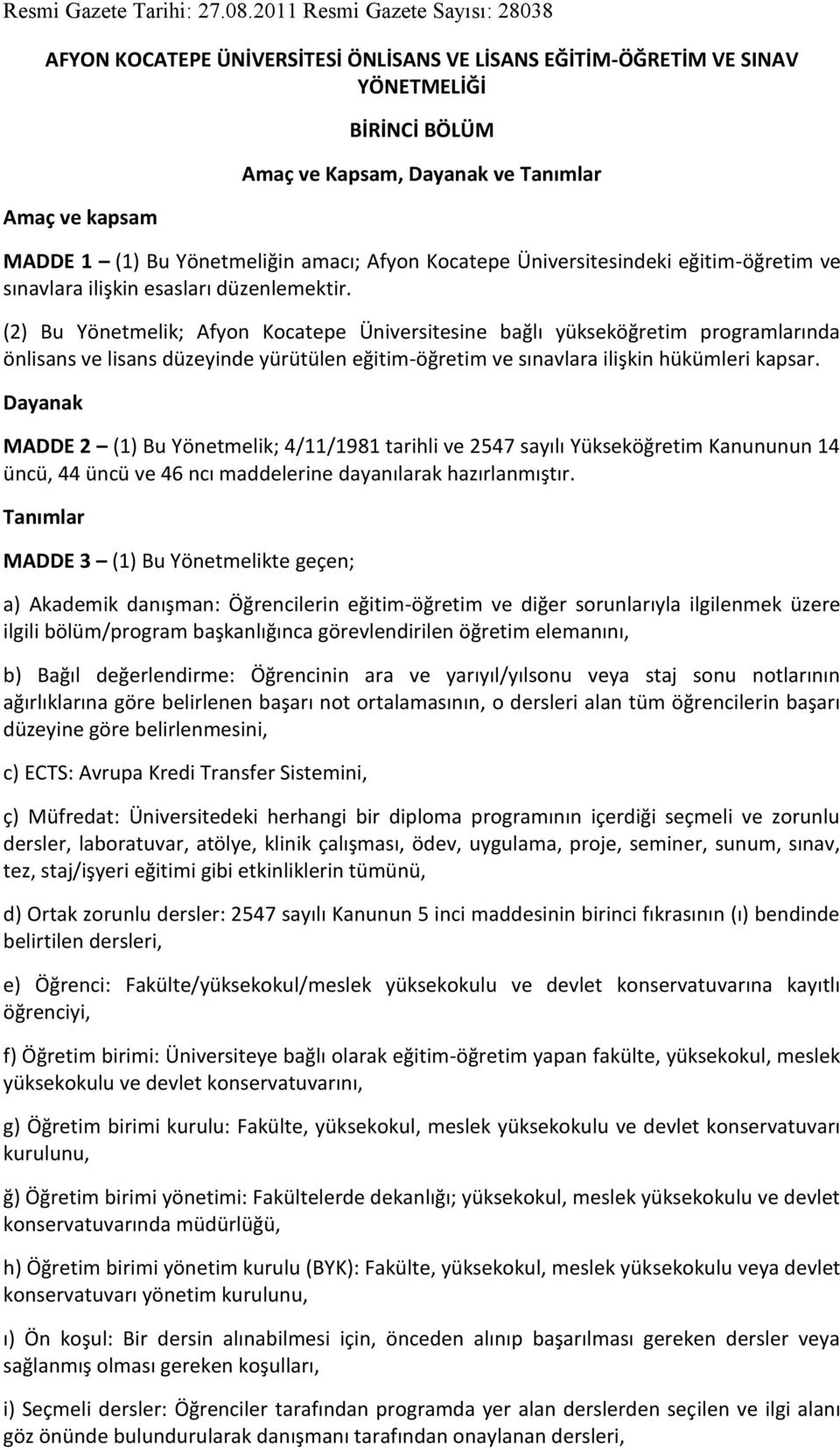 Yönetmeliğin amacı; Afyon Kocatepe Üniversitesindeki eğitim-öğretim ve sınavlara ilişkin esasları düzenlemektir.