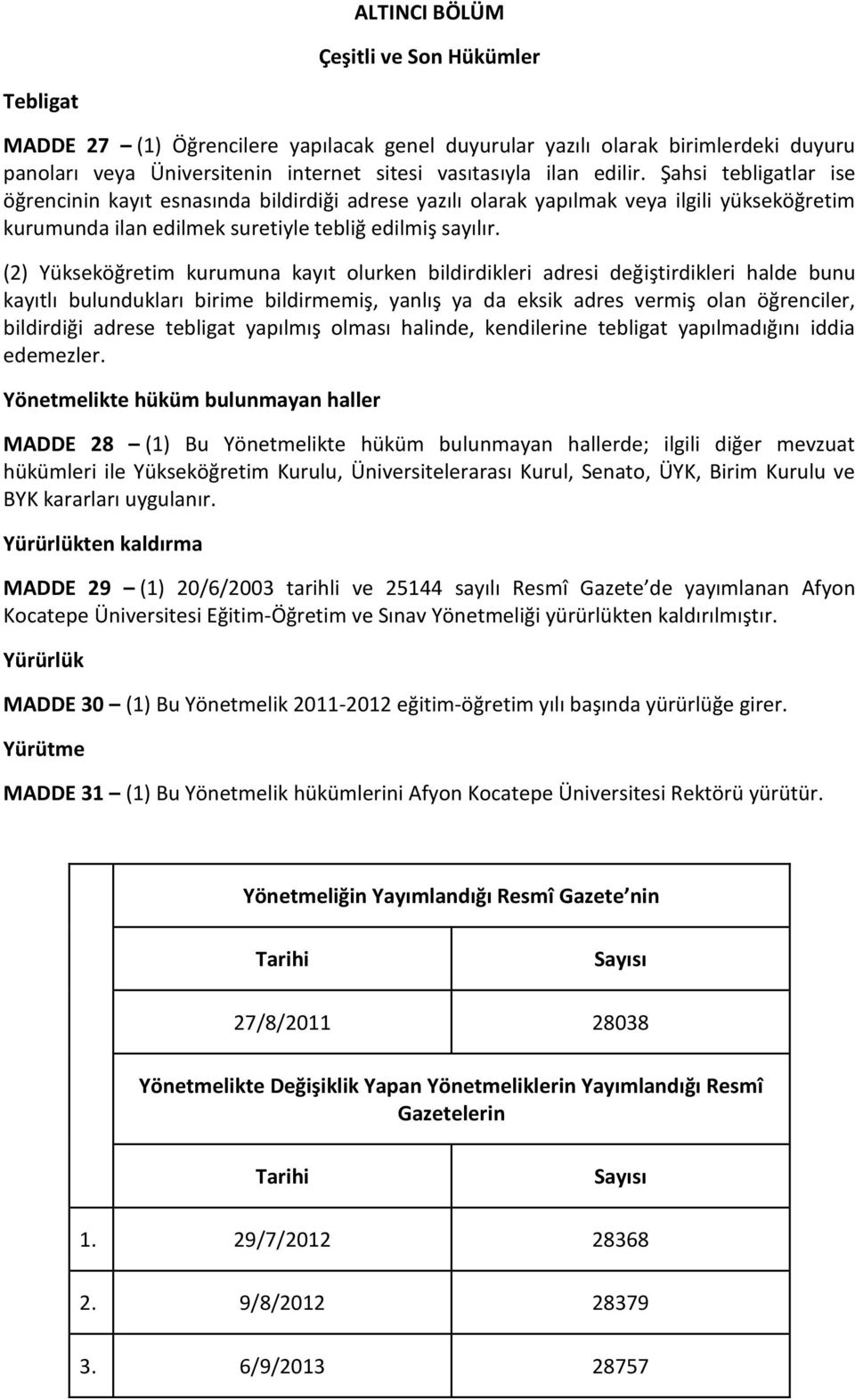 (2) Yükseköğretim kurumuna kayıt olurken bildirdikleri adresi değiştirdikleri halde bunu kayıtlı bulundukları birime bildirmemiş, yanlış ya da eksik adres vermiş olan öğrenciler, bildirdiği adrese