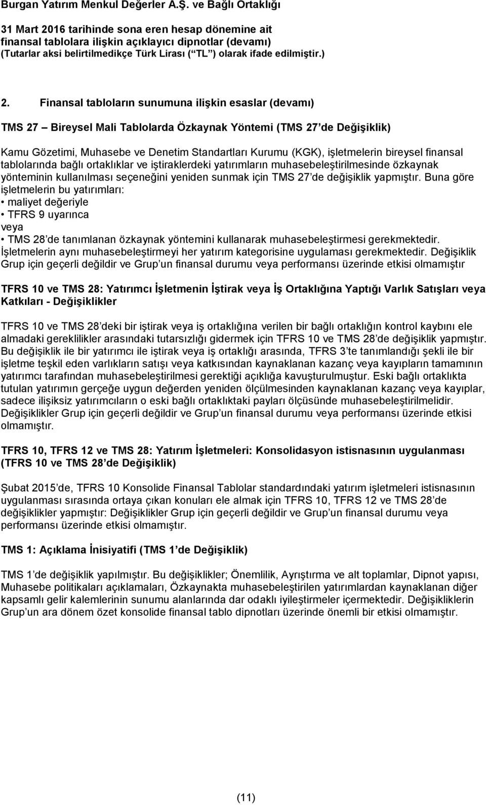 değişiklik yapmıştır. Buna göre işletmelerin bu yatırımları: maliyet değeriyle TFRS 9 uyarınca veya TMS 28 de tanımlanan özkaynak yöntemini kullanarak muhasebeleştirmesi gerekmektedir.