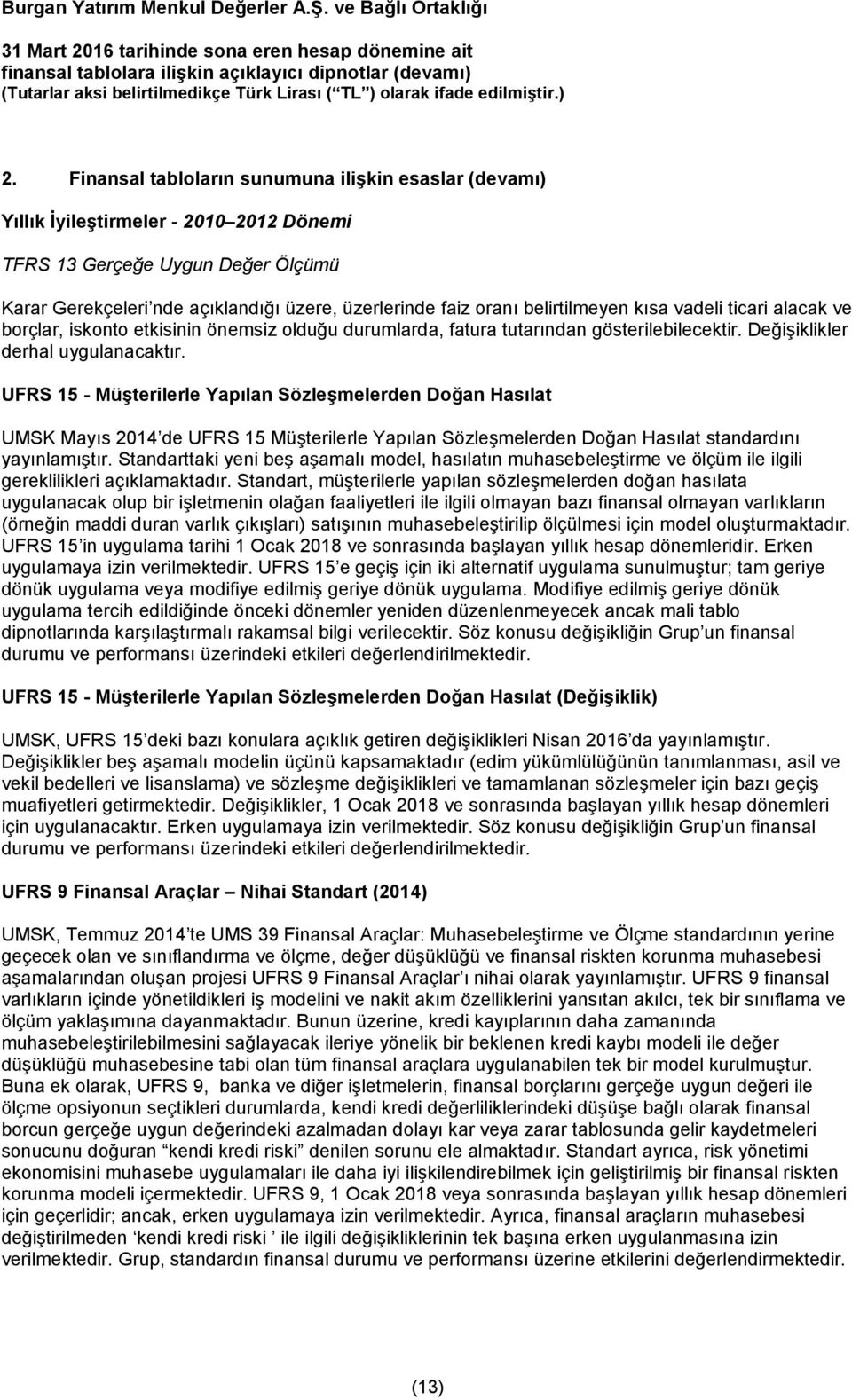 UFRS 15 - Müşterilerle Yapılan Sözleşmelerden Doğan Hasılat UMSK Mayıs 2014 de UFRS 15 Müşterilerle Yapılan Sözleşmelerden Doğan Hasılat standardını yayınlamıştır.