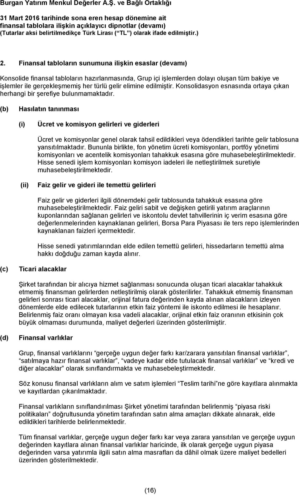 (b) Hasılatın tanınması (i) Ücret ve komisyon gelirleri ve giderleri Ücret ve komisyonlar genel olarak tahsil edildikleri veya ödendikleri tarihte gelir tablosuna yansıtılmaktadır.