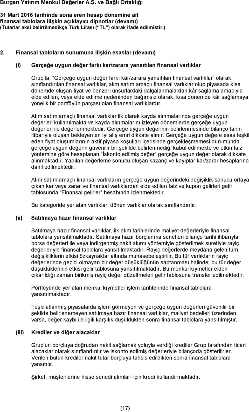 edilen, veya elde edilme nedeninden bağımsız olarak, kısa dönemde kâr sağlamaya yönelik bir portföyün parçası olan finansal varlıklardır.