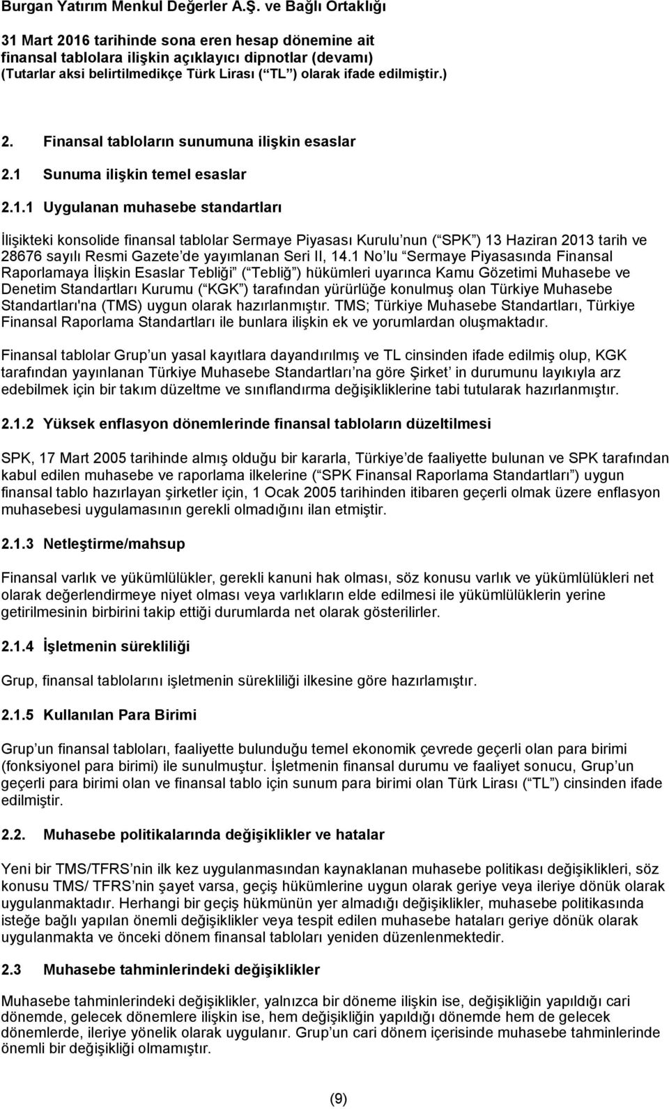 1 Uygulanan muhasebe standartları İlişikteki konsolide finansal tablolar Sermaye Piyasası Kurulu nun ( SPK ) 13 Haziran 2013 tarih ve 28676 sayılı Resmi Gazete de yayımlanan Seri II, 14.