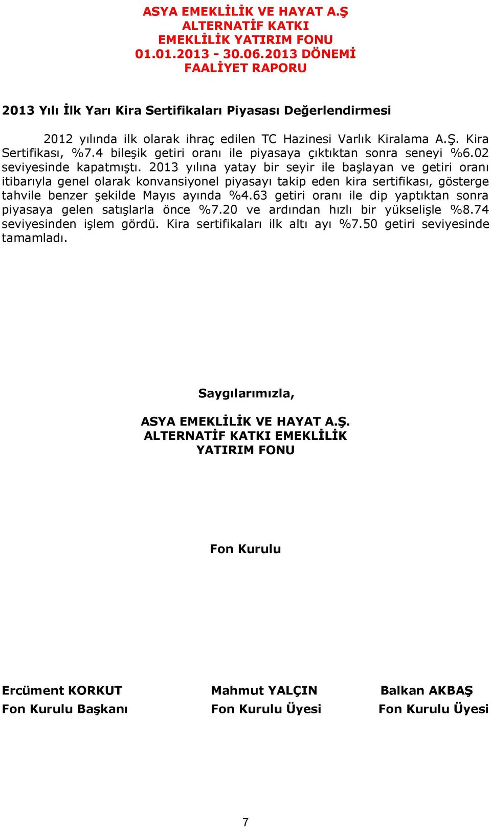 4 bileşik getiri oranı ile piyasaya çıktıktan sonra seneyi %6.02 seviyesinde kapatmıştı.