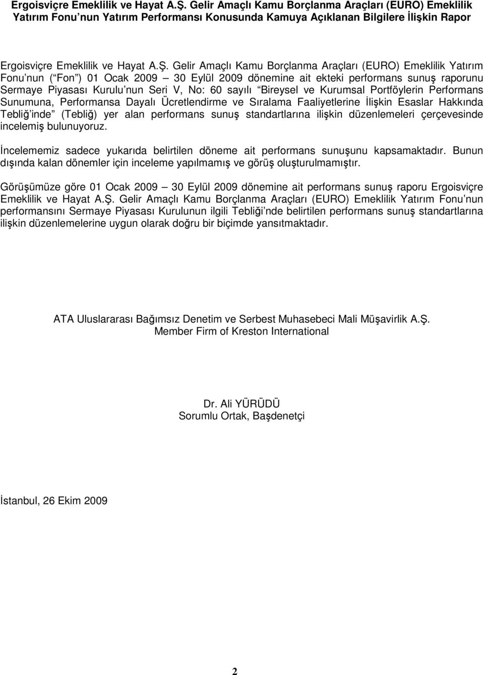 Yatırım Fonu nun ( Fon ) 01 Ocak 2009 30 Eylül 2009 dönemine ait ekteki performans sunuş raporunu Sermaye Piyasası Kurulu nun Seri V, No: 60 sayılı Bireysel ve Kurumsal Portföylerin Performans