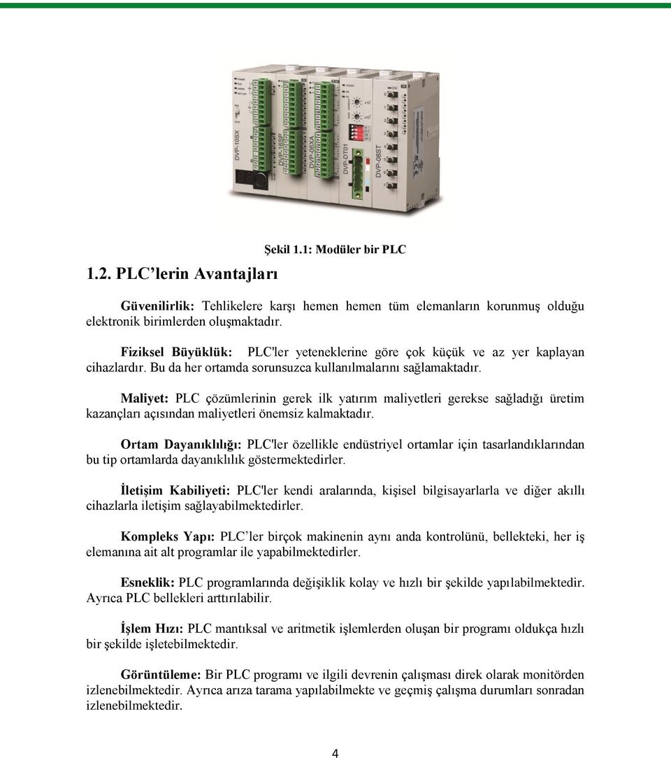 Maliyet: PLC çözümlerinin gerek ilk yatırım maliyetleri gerekse sağladığı üretim kazançları açısından maliyetleri önemsiz kalmaktadır.