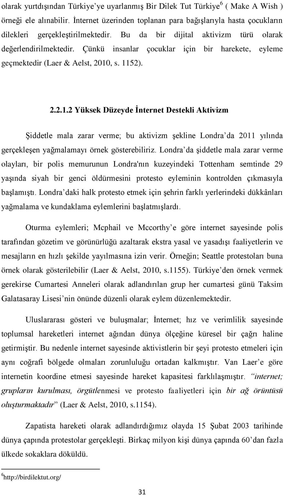 , s. 1152). 2.2.1.2 üksek üzeyde İnternet estekli Aktivizm Şiddetle mala zarar verme; bu aktivizm şekline Londra da 2011 yılında gerçekleşen yağmalamayı örnek gösterebiliriz.