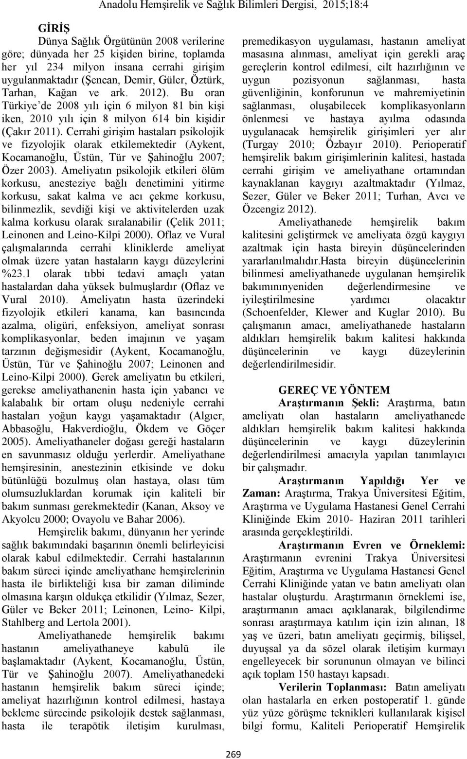 Cerrahi girişim hastaları psikolojik ve fizyolojik olarak etkilemektedir (Aykent, Kocamanoğlu, Üstün, Tür ve Şahinoğlu 2007; Özer 2003).