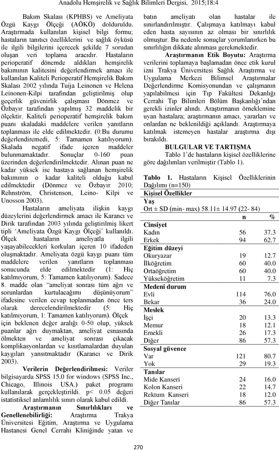 Hastaların perioperatif dönemde aldıkları hemşirelik bakımının kalitesini değerlendirmek amacı ile kullanılan Kaliteli Perioperatif Hemşirelik Bakım Skalası 2002 yılında Tuija Leinonen ve Helena