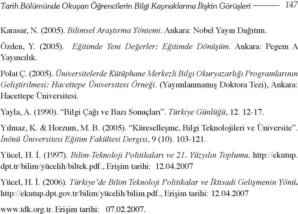 (Yayımlanmamış Doktora Tezi), Ankara: Hacettepe Üniversitesi. Yayla, A. (1990). Bilgi Çağı ve Bazı Sonuçları. Türkiye Günlüğü, 12. 12-17. Yılmaz, K. & Horzum, M. B. (2005).
