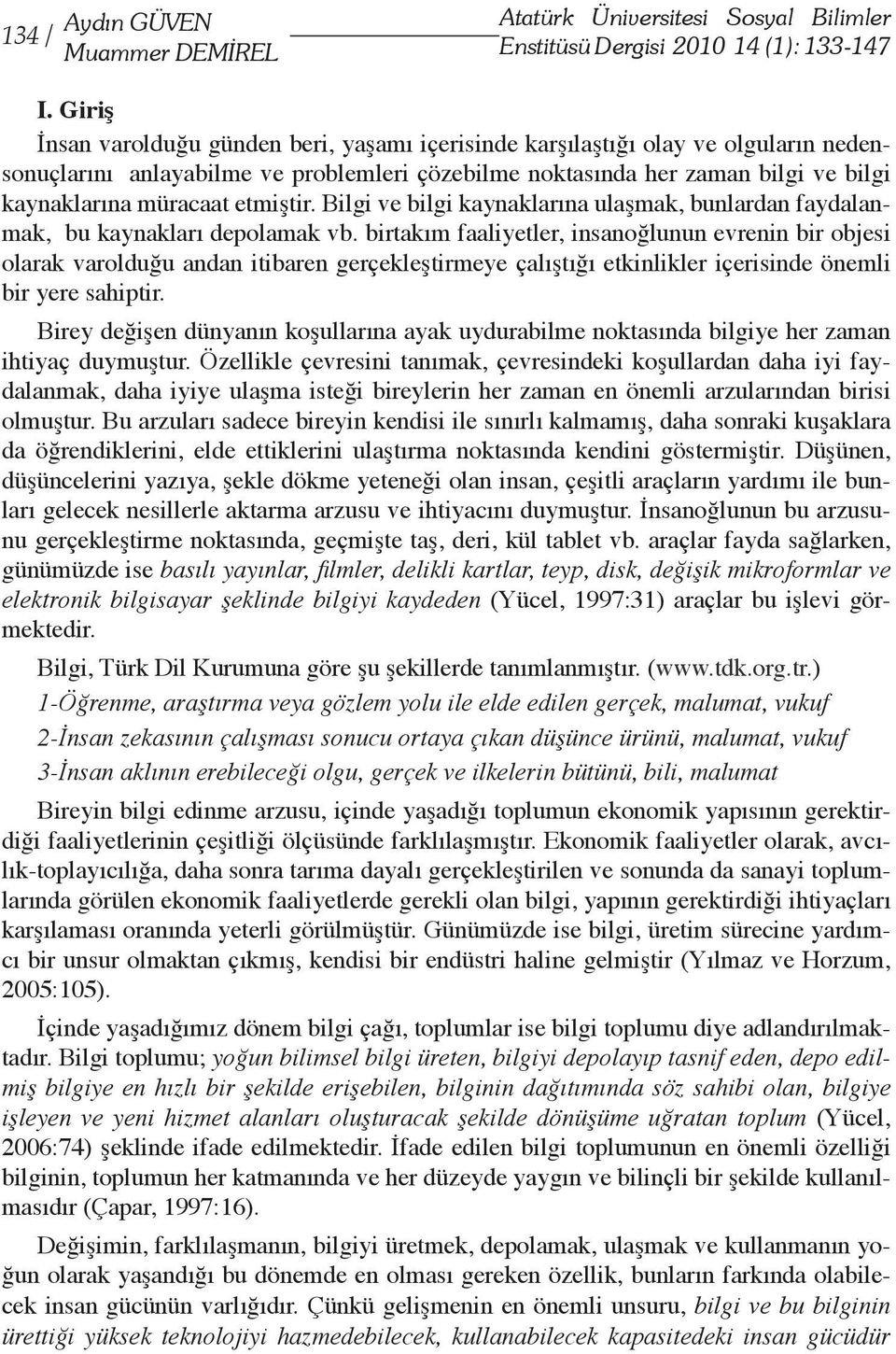 etmiştir. Bilgi ve bilgi kaynaklarına ulaşmak, bunlardan faydalanmak, bu kaynakları depolamak vb.