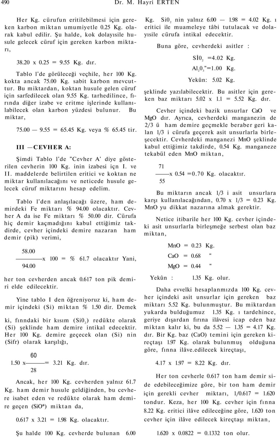 Bu miktar, 75.00 9.55 = 65.45 Kg. veya % 65.45 tir. III CEVHER A: Şimdi Tablo l'de "Cevher A' diye gösterilen cevherin 100 Kg. inin izabesi içn I. ve II.