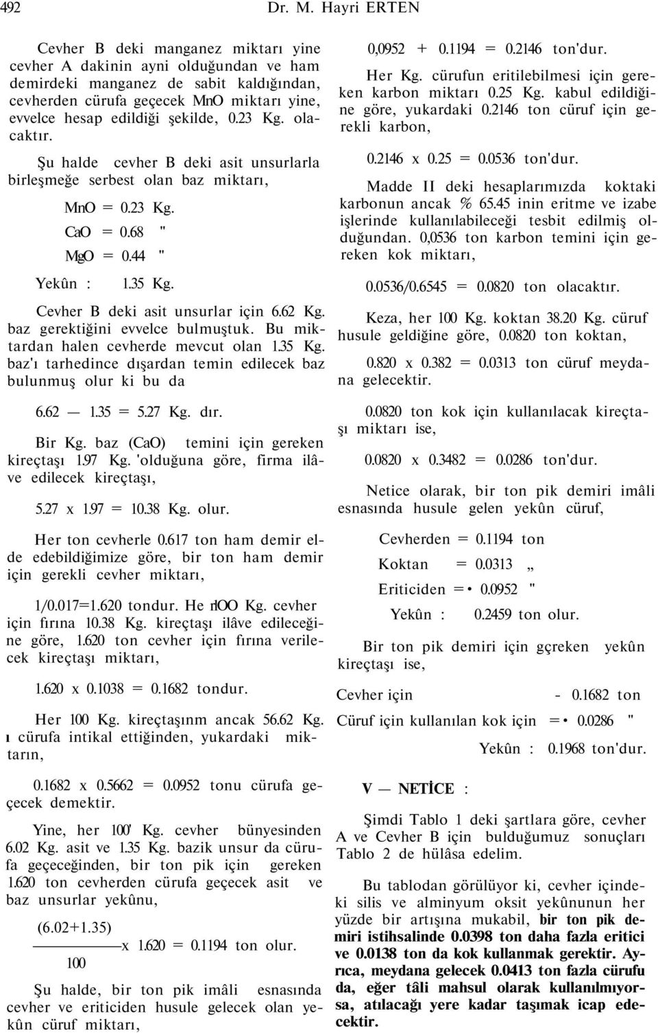 şekilde, 0.23 Kg. olacaktır. Şu halde cevher B deki asit unsurlarla birleşmeğe serbest olan baz miktarı, Yekûn : MnO = 0.23 Kg. CaO = 0.68 " MgO = 0.44 " 1.35 Kg. Cevher B deki asit unsurlar için 6.