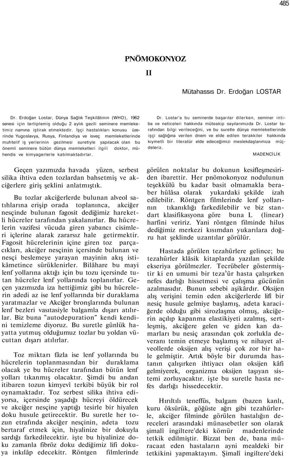 İşçi hastalıkları konusu üzerinde Yugoslavya, Rusya, Finlandiya ve isveç memleketlerinde muhtelif iş yerlerinin gezilmesi suretiyle yapılacak olan bu önemli seminere bütün dünya memleketleri ilgili